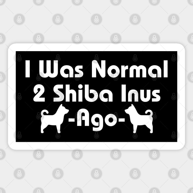 I Was Normal 2 Shiba Inus Ago Magnet by HobbyAndArt